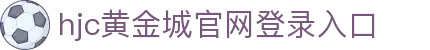 HJC黄金城·集团(中国区)唯一官方网站